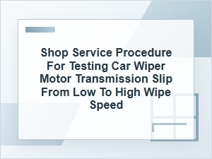 How to Test Wiper Motor Slip Across Wipe Speeds
