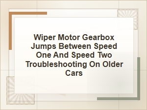 Troubleshooting Wiper Motor Gearbox Speed Jumping