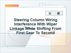 Steering Column Wiring Interference with Wiper Linkage