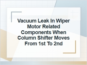 Vacuum Leak in Wiper Motor Components During Shifting