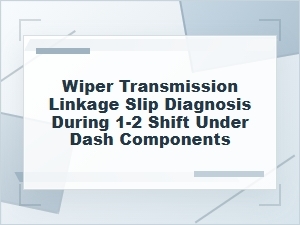 Wiper Transmission Linkage Slip Diagnosis Under Dash