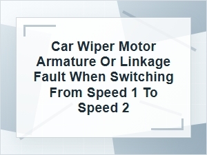 How to Fix Wiper Motor Armature or Linkage Speed Fault
