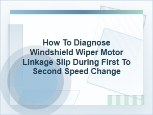 How to Diagnose Wiper Linkage Slip Between Speeds