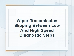 Wiper Transmission Slipping Between Low and High Speeds