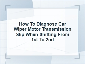How to Diagnose Wiper Motor Transmission Slip Shift